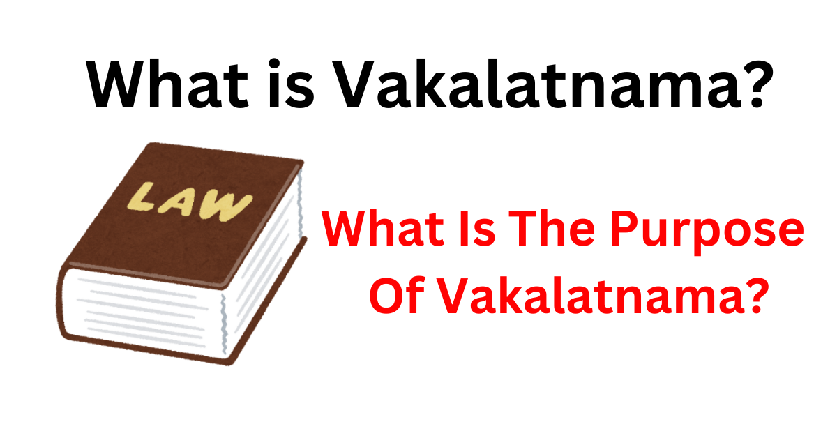 What is Vakalatnama And What Is The Purpose Of Vakalatnama?